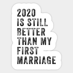 2020 Is Still Better Than My First Marriage Funny Shirt Sticker